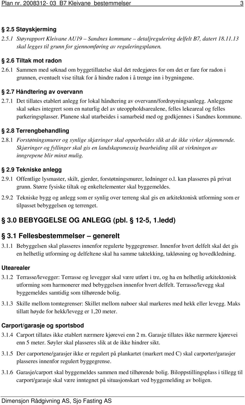 Tiltak mot radon 2.6.1 Sammen med søknad om byggetillatelse skal det redegjøres for om det er fare for radon i grunnen, eventuelt vise tiltak for å hindre radon i å trenge inn i bygningene. 2.7 Håndtering av overvann 2.