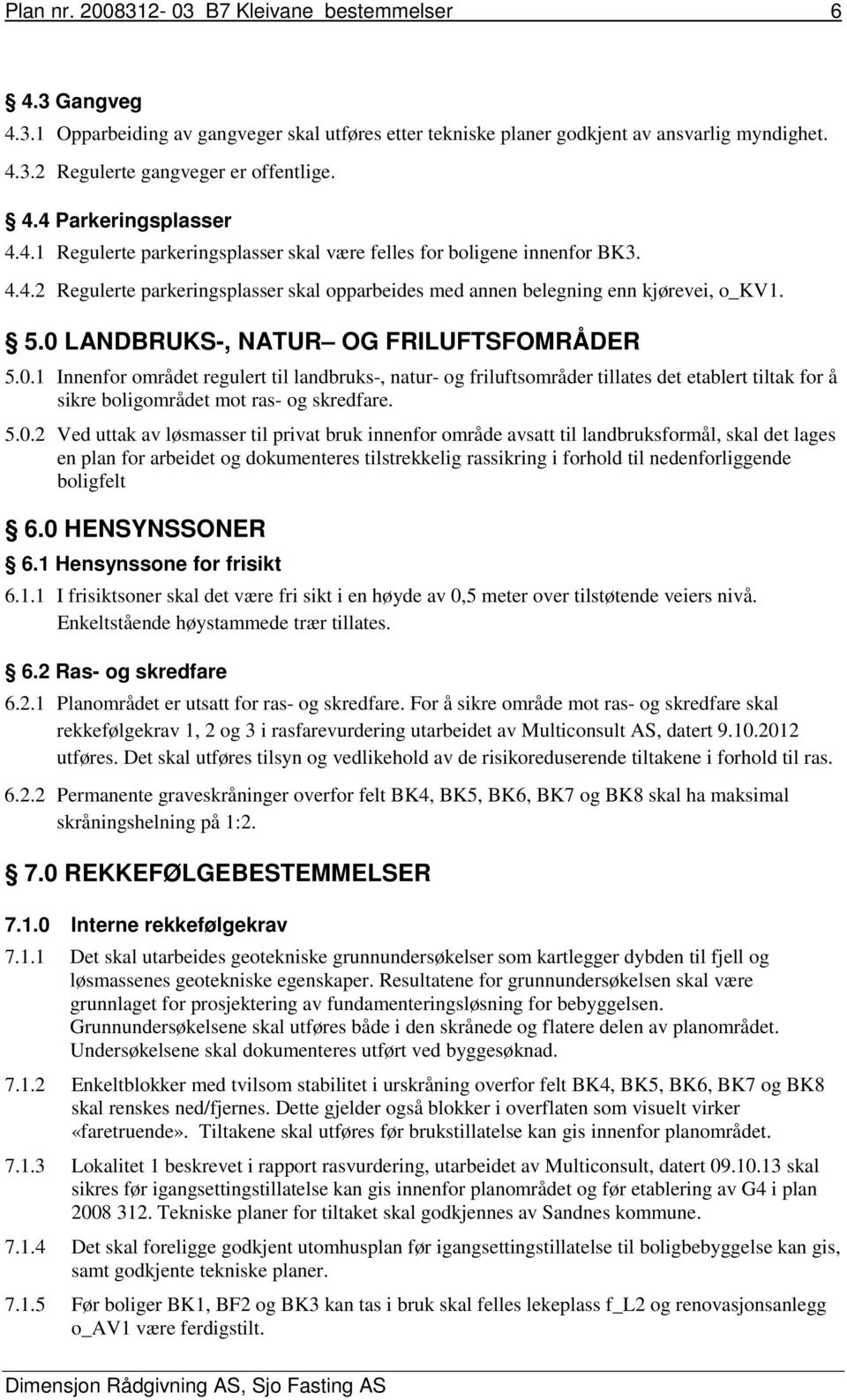 0 LANDBRUKS-, NATUR OG FRILUFTSFOMRÅDER 5.0.1 Innenfor området regulert til landbruks-, natur- og friluftsområder tillates det etablert tiltak for å sikre boligområdet mot ras- og skredfare. 5.0.2