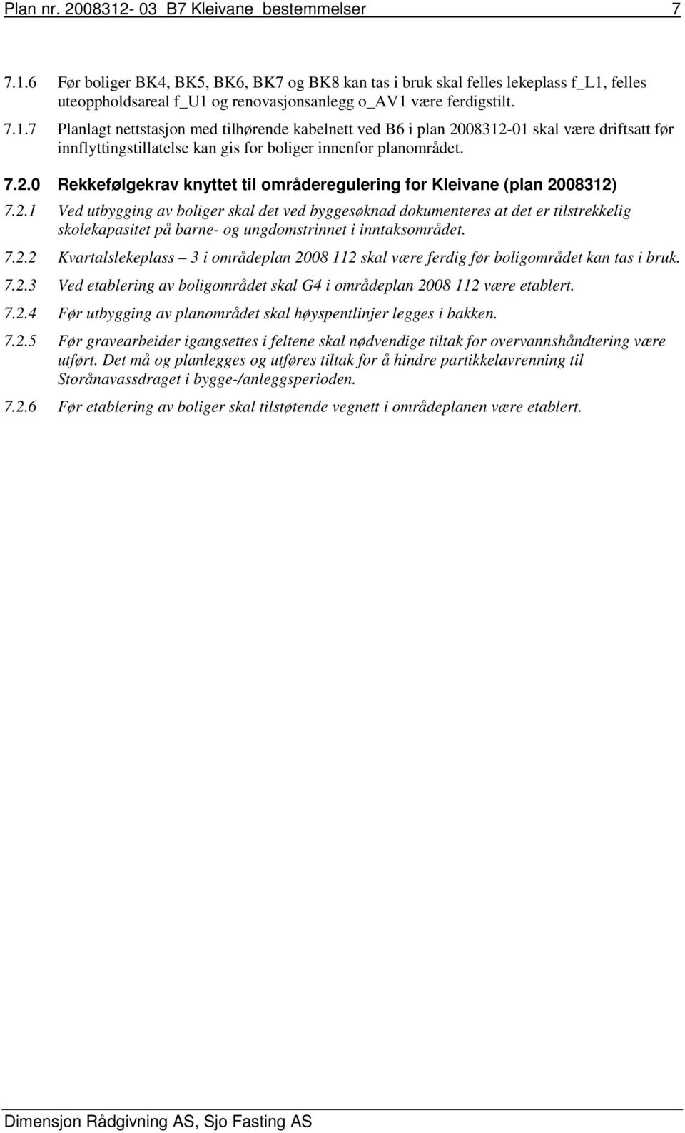 2.1 Ved utbygging av boliger skal det ved byggesøknad dokumenteres at det er tilstrekkelig skolekapasitet på barne- og ungdomstrinnet i inntaksområdet. 7.2.2 Kvartalslekeplass 3 i områdeplan 2008 112 skal være ferdig før boligområdet kan tas i bruk.