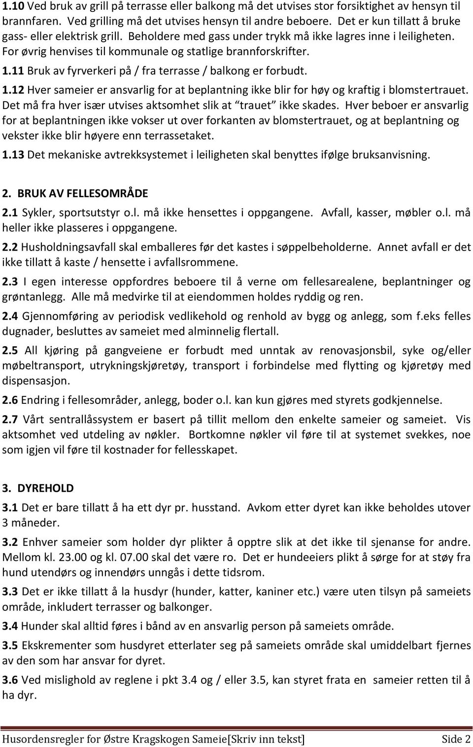 11 Bruk av fyrverkeri på / fra terrasse / balkong er forbudt. 1.12 Hver sameier er ansvarlig for at beplantning ikke blir for høy og kraftig i blomstertrauet.