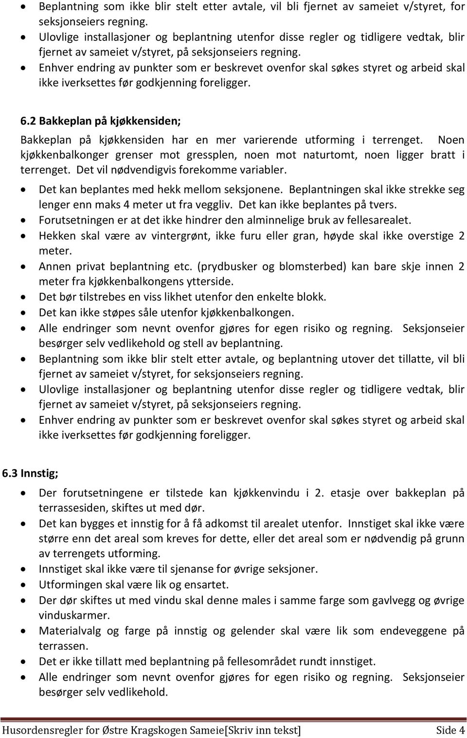 Enhver endring av punkter som er beskrevet ovenfor skal søkes styret og arbeid skal ikke iverksettes før godkjenning foreligger. 6.