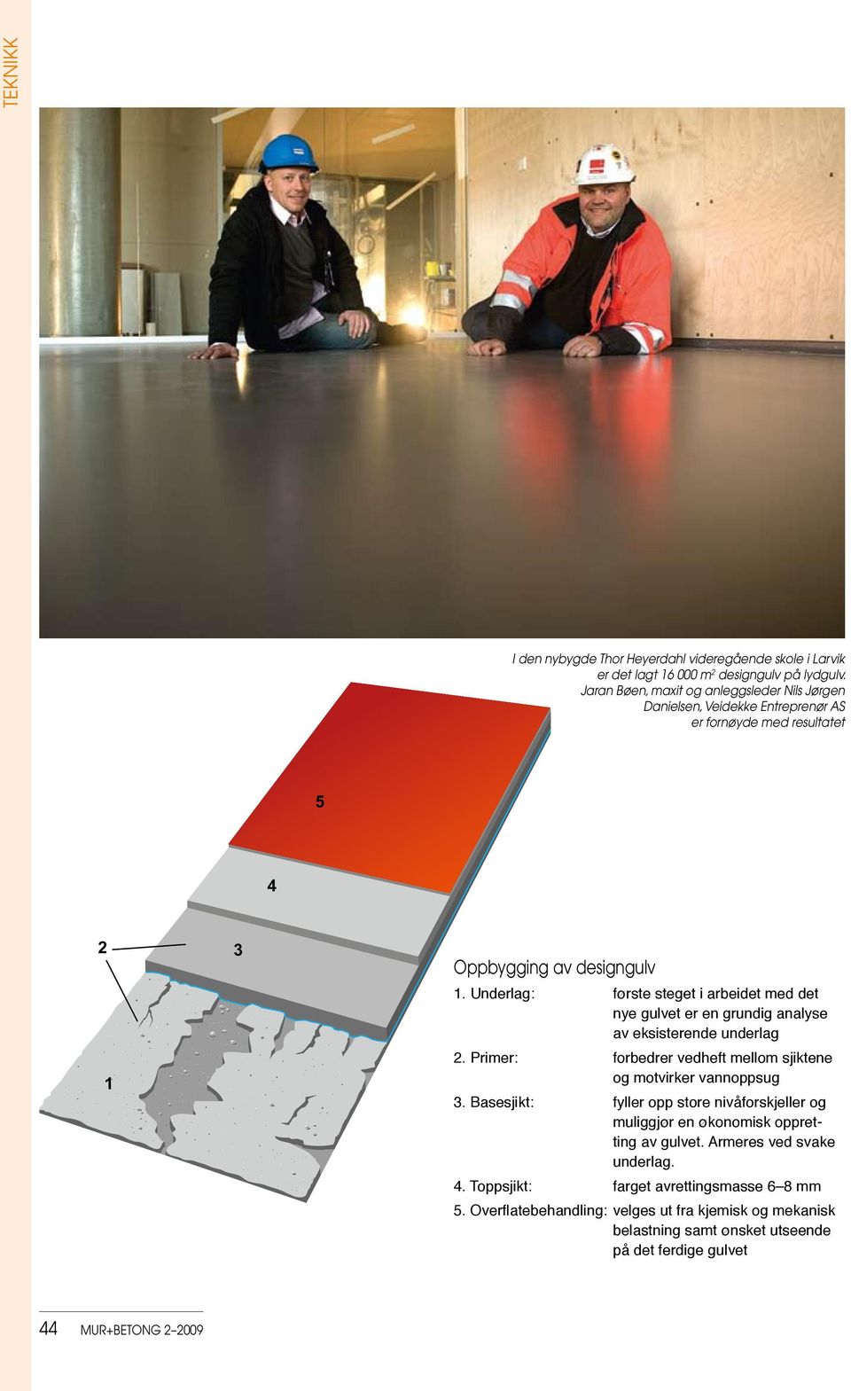 Underlag: første steget i arbeidet med det nye gulvet er en grundig analyse av eksisterende underlag 2. Primer: forbedrer vedheft mellom sjiktene og motvirker vannoppsug 3.