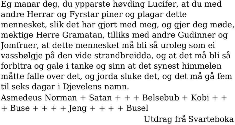 vide strandbreidda, og at det må bli så forbitra og gale i tanke og sinn at det synest himmelen måtte falle over det, og jorda sluke det, og