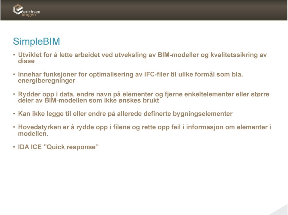 energiberegninger Rydder opp i data, endre navn på elementer og fjerne enkeltelementer eller større deler av BIM-modellen som