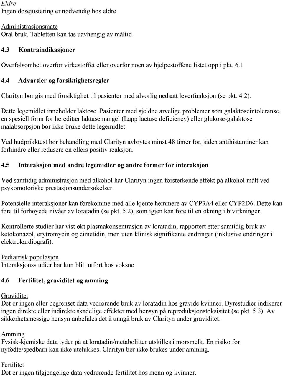 4 Advarsler og forsiktighetsregler Clarityn bør gis med forsiktighet til pasienter med alvorlig nedsatt leverfunksjon (se pkt. 4.2). Dette legemidlet inneholder laktose.