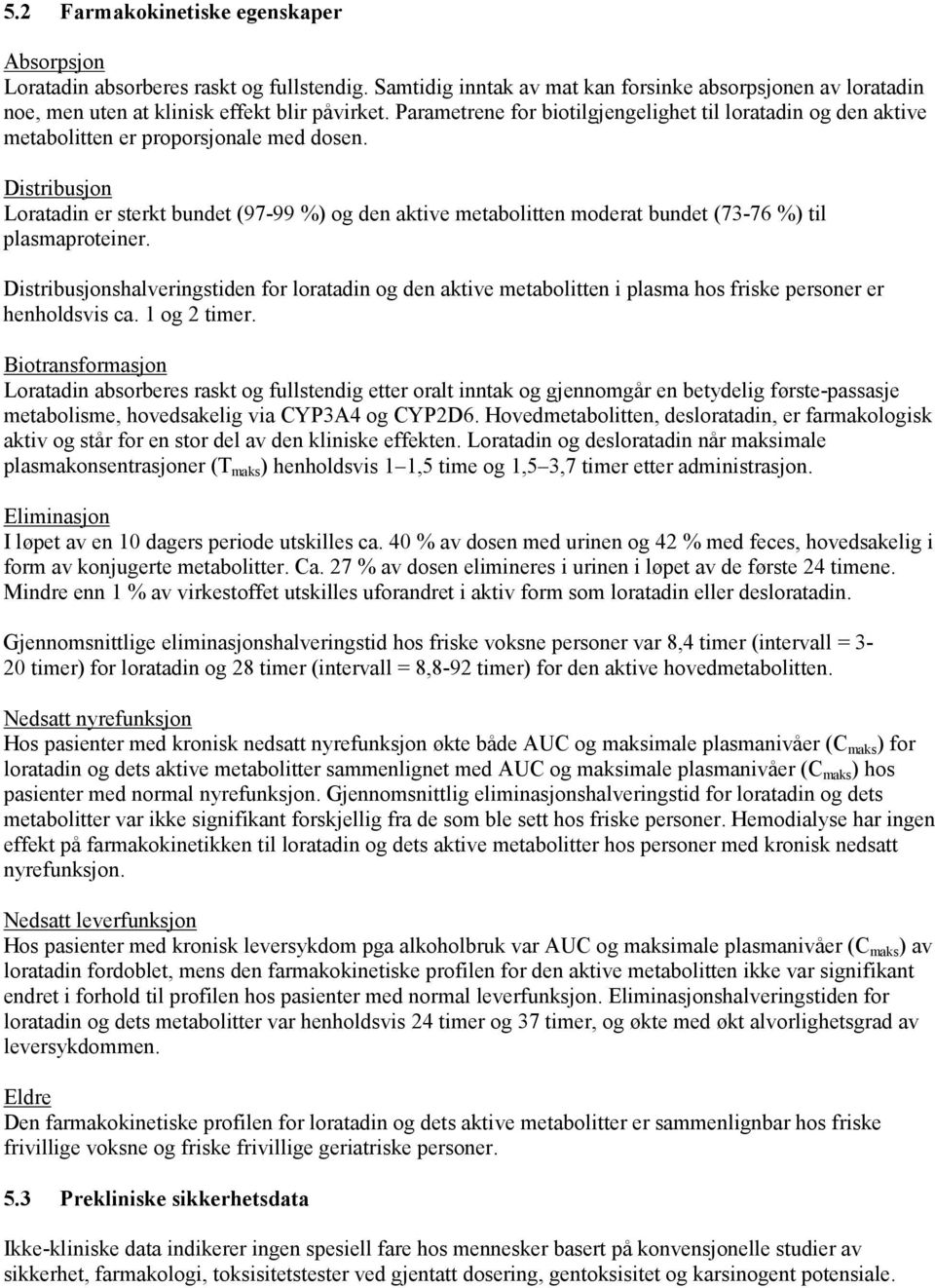 Distribusjon Loratadin er sterkt bundet (97-99 %) og den aktive metabolitten moderat bundet (73-76 %) til plasmaproteiner.