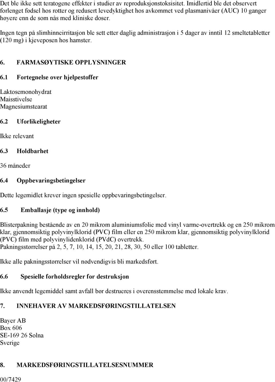 Ingen tegn på slimhinneirritasjon ble sett etter daglig administrasjon i 5 dager av inntil 12 smeltetabletter (120 mg) i kjeveposen hos hamster. 6. FARMASØYTISKE OPPLYSNINGER 6.