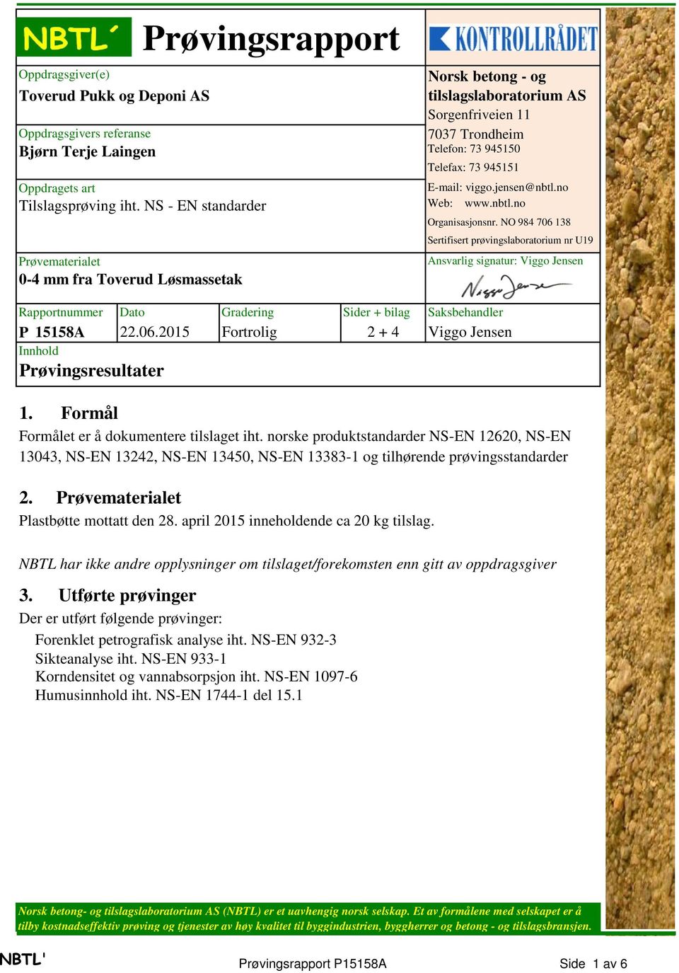 2015 Fortrolig 2 + 4 Innhold Prøvingsresultater Prøvingsrapport Gradering Norsk betong - og tilslagslaboratorium AS Sorgenfriveien 11 7037 Trondheim Telefon: 73 945150 Telefax: 73 945151 E-mail: