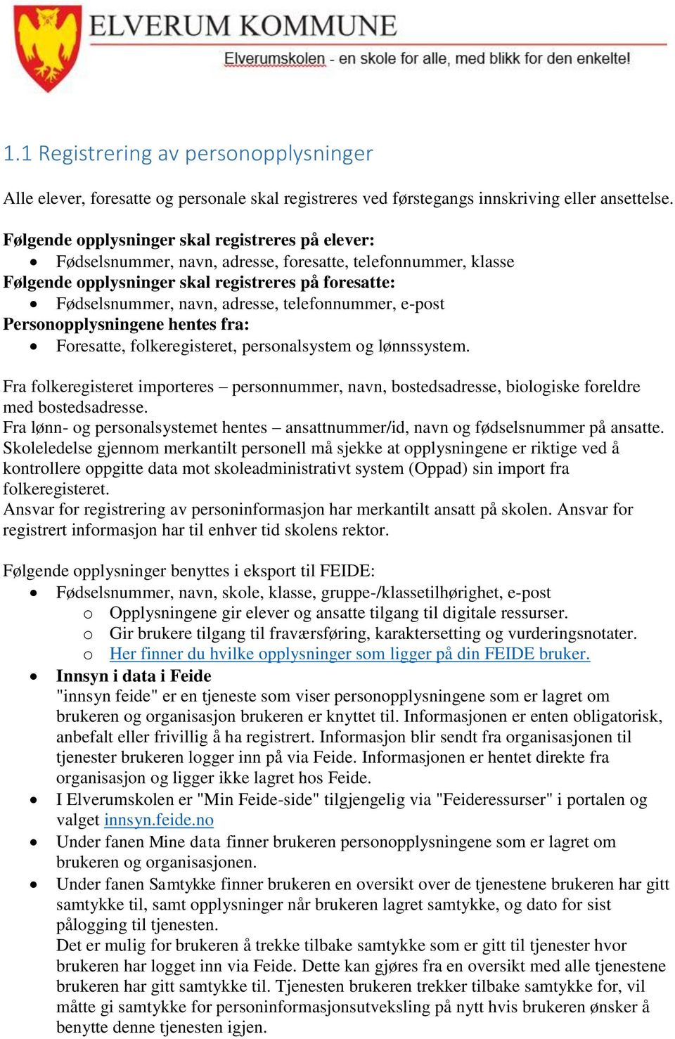 telefonnummer, e-post Personopplysningene hentes fra: Foresatte, folkeregisteret, personalsystem og lønnssystem.