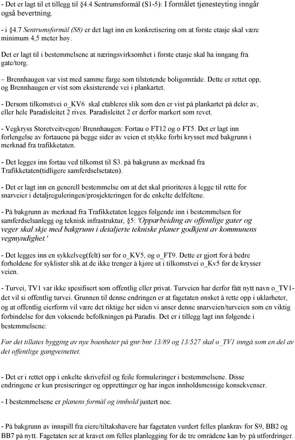 Det er lagt til i bestemmelsene at næringsvirksomhet i første etasje skal ha inngang fra gate/torg. Brennhaugen var vist med samme farge som tilstøtende boligområde.