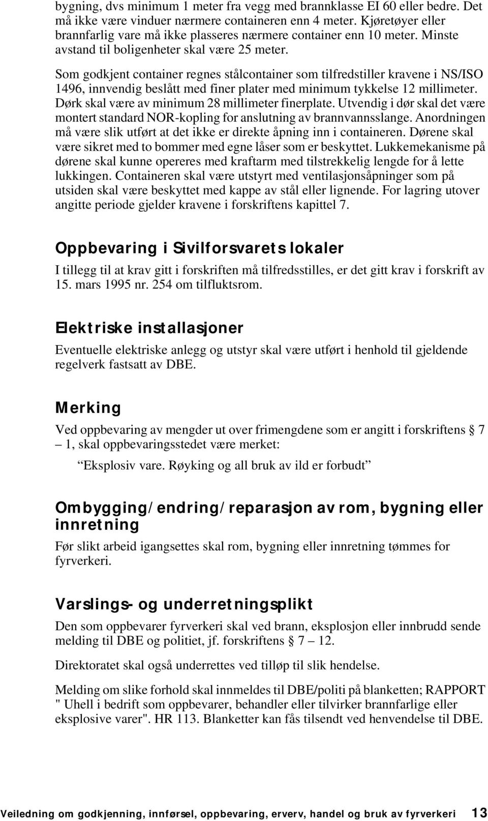 Som godkjent container regnes stålcontainer som tilfredstiller kravene i NS/ISO 1496, innvendig beslått med finer plater med minimum tykkelse 12 millimeter.