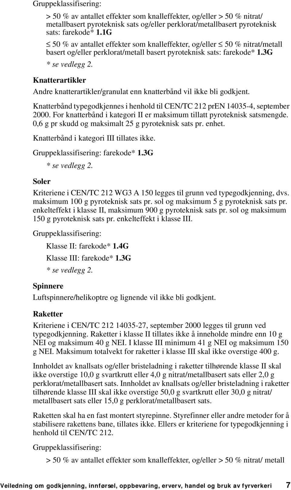 3G Knatterartikler Andre knatterartikler/granulat enn knatterbånd vil ikke bli godkjent. Knatterbånd typegodkjennes i henhold til CEN/TC 212 pren 14035-4, september 2000.