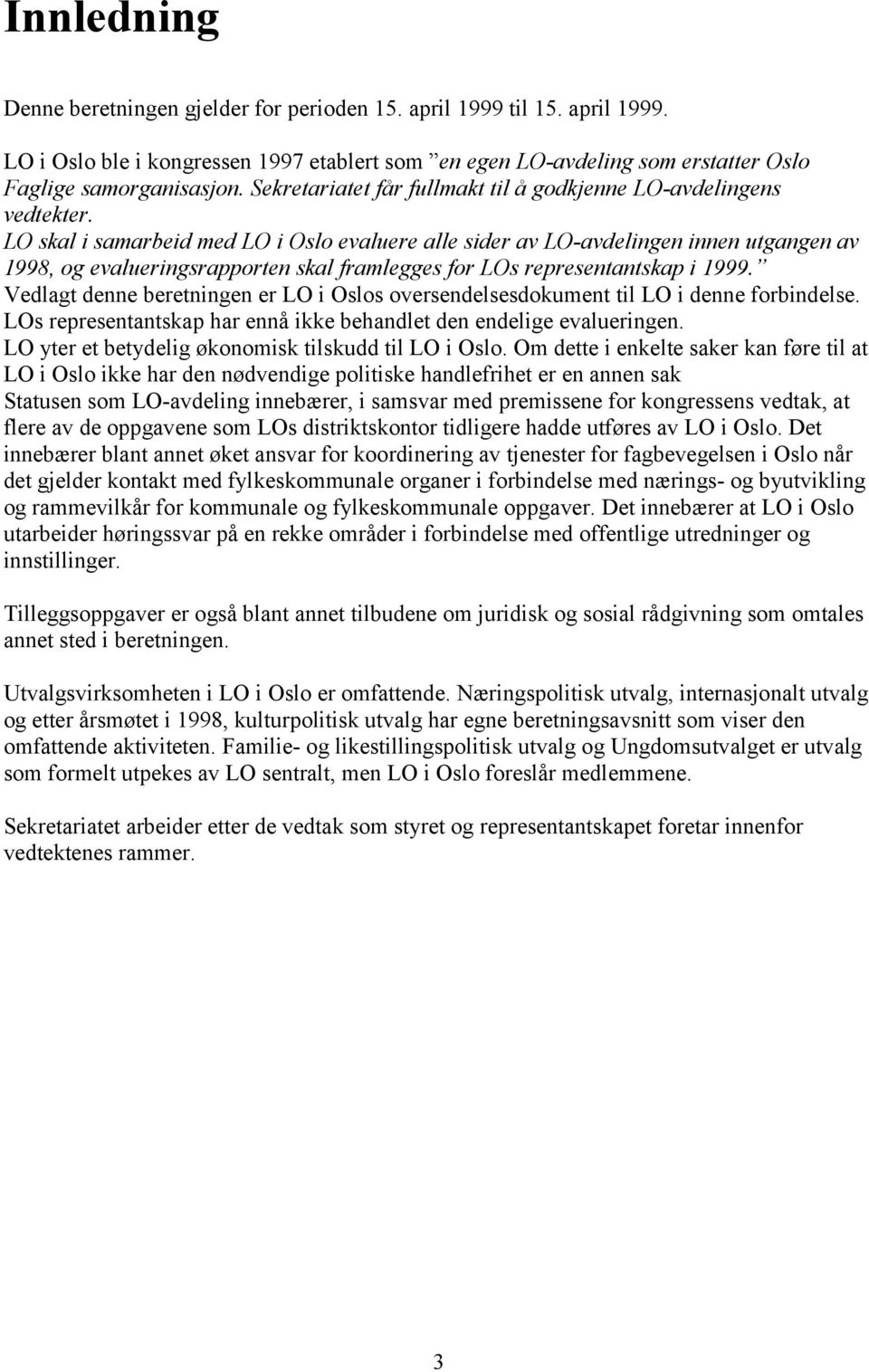LO skal i samarbeid med LO i Oslo evaluere alle sider av LO-avdelingen innen utgangen av 1998, og evalueringsrapporten skal framlegges for LOs representantskap i 1999.