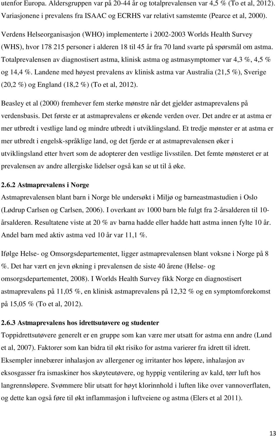 Totalprevalensen av diagnostisert astma, klinisk astma og astmasymptomer var 4,3 %, 4,5 % og 14,4 %.