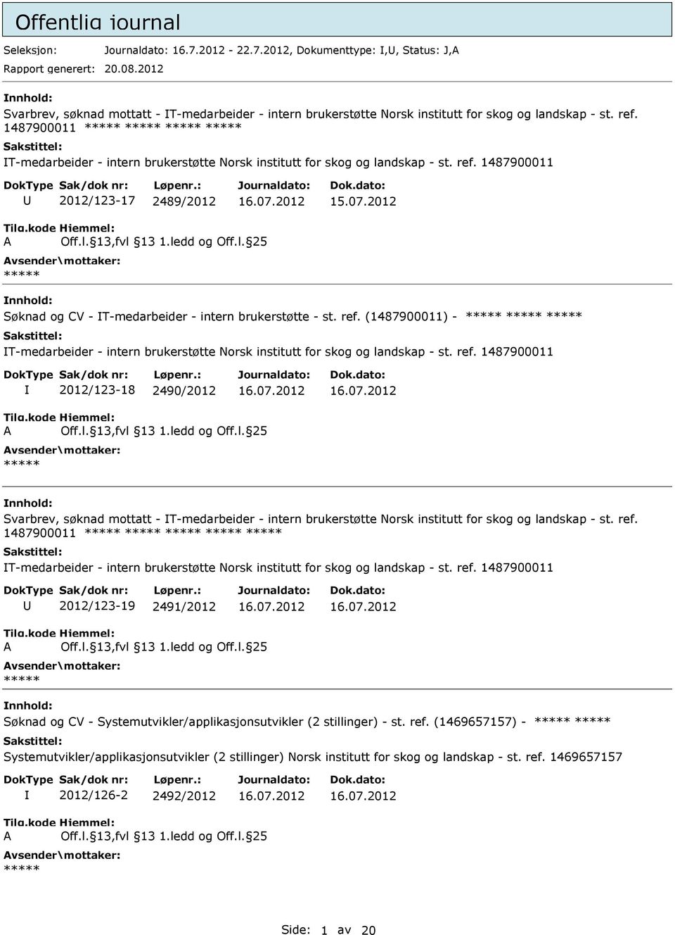 1487900011 T-medarbeider - intern brukerstøtte Norsk institutt for skog og landskap - st. ref. 1487900011 2012/123-17 2489/2012 15.07.2012 Søknad og CV - T-medarbeider - intern brukerstøtte - st. ref. (1487900011) - T-medarbeider - intern brukerstøtte Norsk institutt for skog og landskap - st.