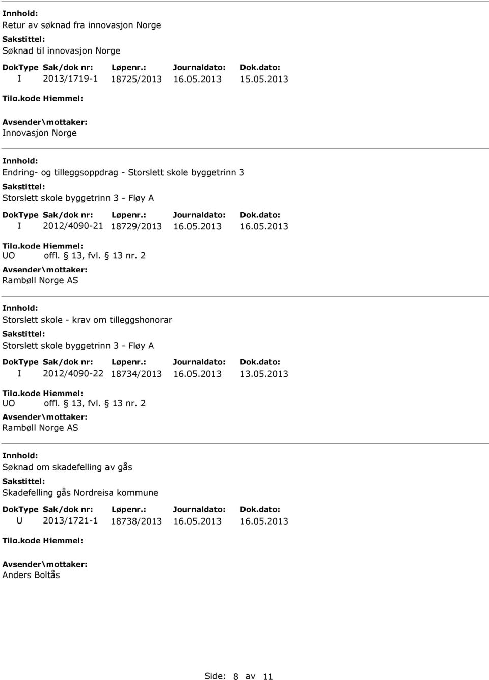 2 Rambøll Norge Storslett skole - krav om tilleggshonorar Storslett skole byggetrinn 3 - Fløy A O 2012/4090-22 18734/2013 offl.