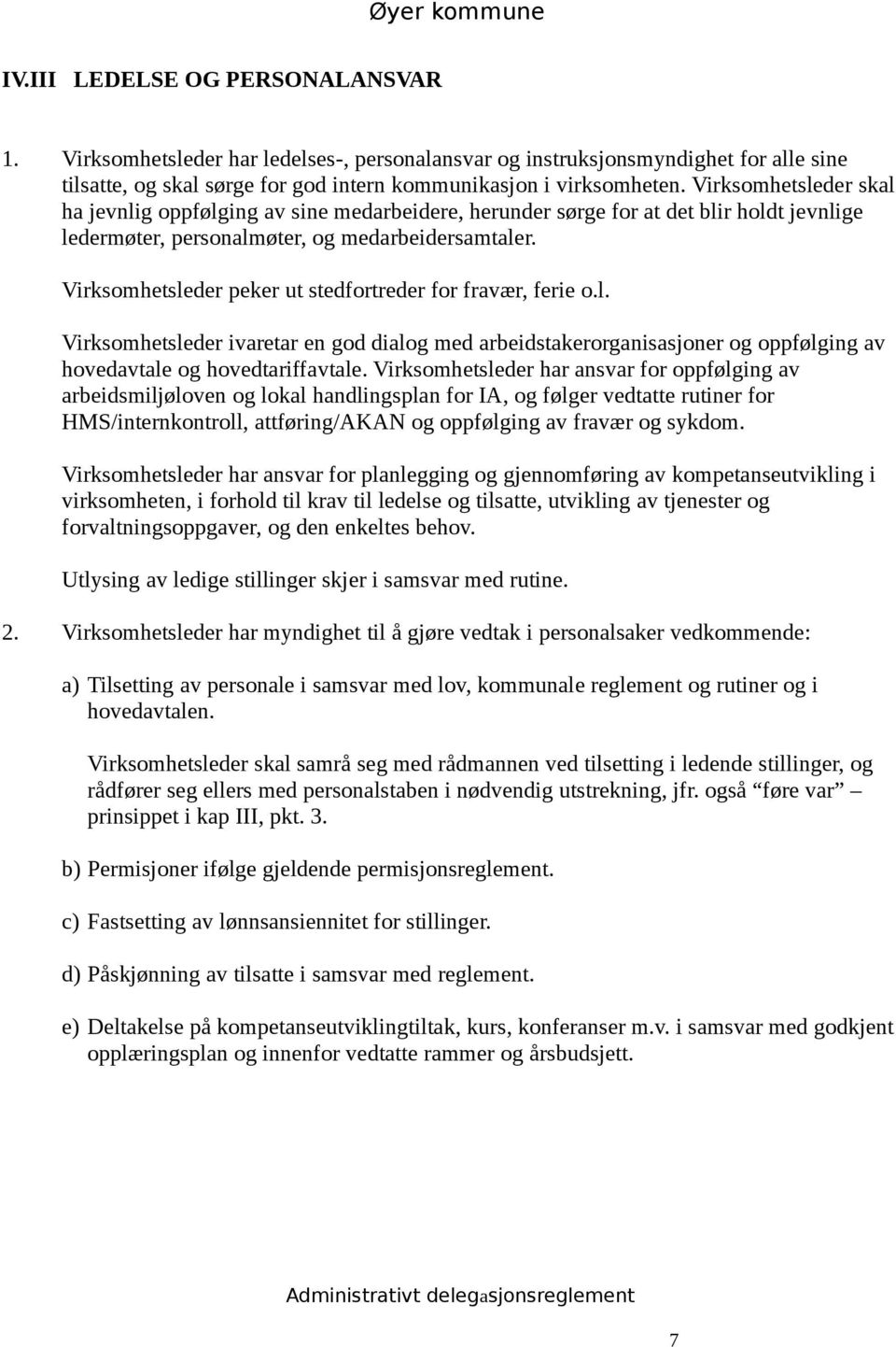 Virksomhetsleder peker ut stedfortreder for fravær, ferie o.l. Virksomhetsleder ivaretar en god dialog med arbeidstakerorganisasjoner og oppfølging av hovedavtale og hovedtariffavtale.