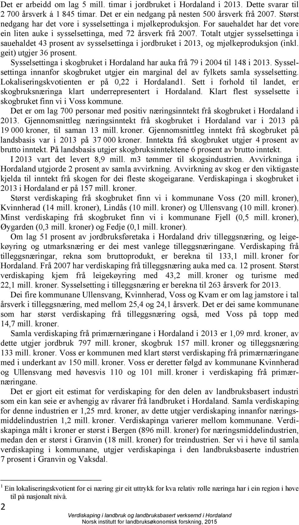 Totalt utgjer sysselsettinga i sauehaldet 43 prosent av sysselsettinga i jordbruket i 2013, og mjølkeproduksjon (inkl. geit) utgjer 36 prosent.