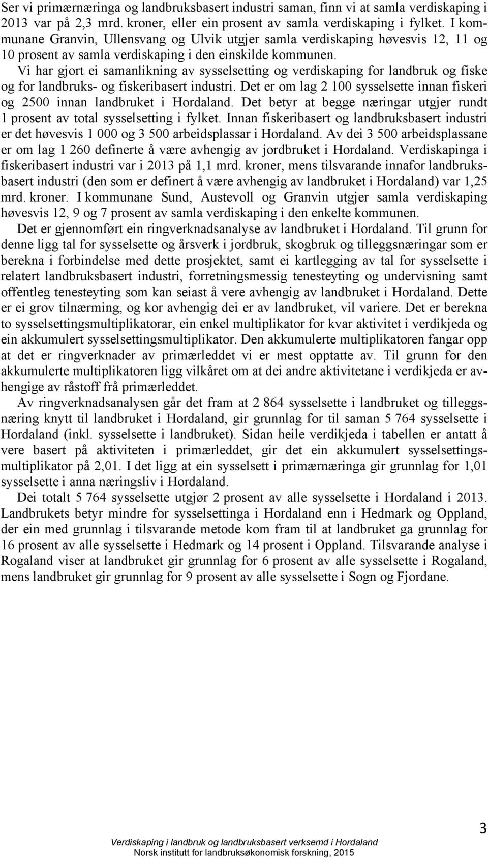 Vi har gjort ei samanlikning av sysselsetting og verdiskaping for landbruk og fiske og for landbruks- og fiskeribasert industri.