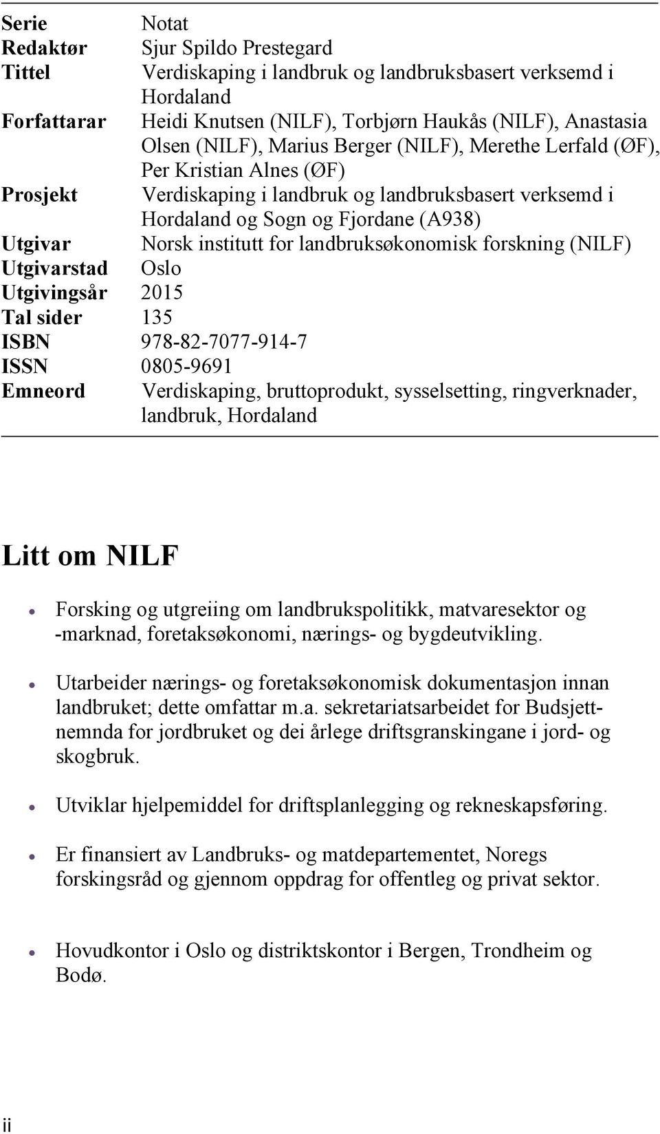 landbruksøkonomisk forskning (NILF) Oslo Utgivar Utgivarstad Utgivingsår 2015 Tal sider 135 ISBN 978-82-7077-914-7 ISSN 0805-9691 Emneord Verdiskaping, bruttoprodukt, sysselsetting, ringverknader,