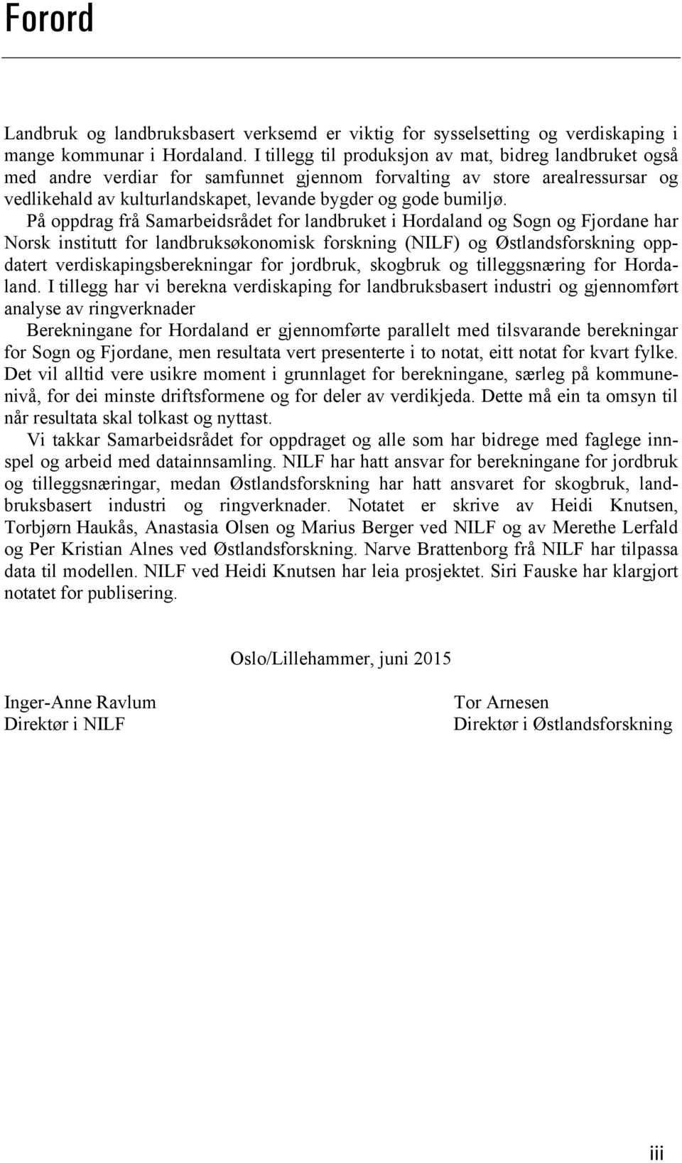 På oppdrag frå Samarbeidsrådet for landbruket i Hordaland og Sogn og Fjordane har Norsk institutt for landbruksøkonomisk forskning (NILF) og Østlandsforskning oppdatert verdiskapingsberekningar for