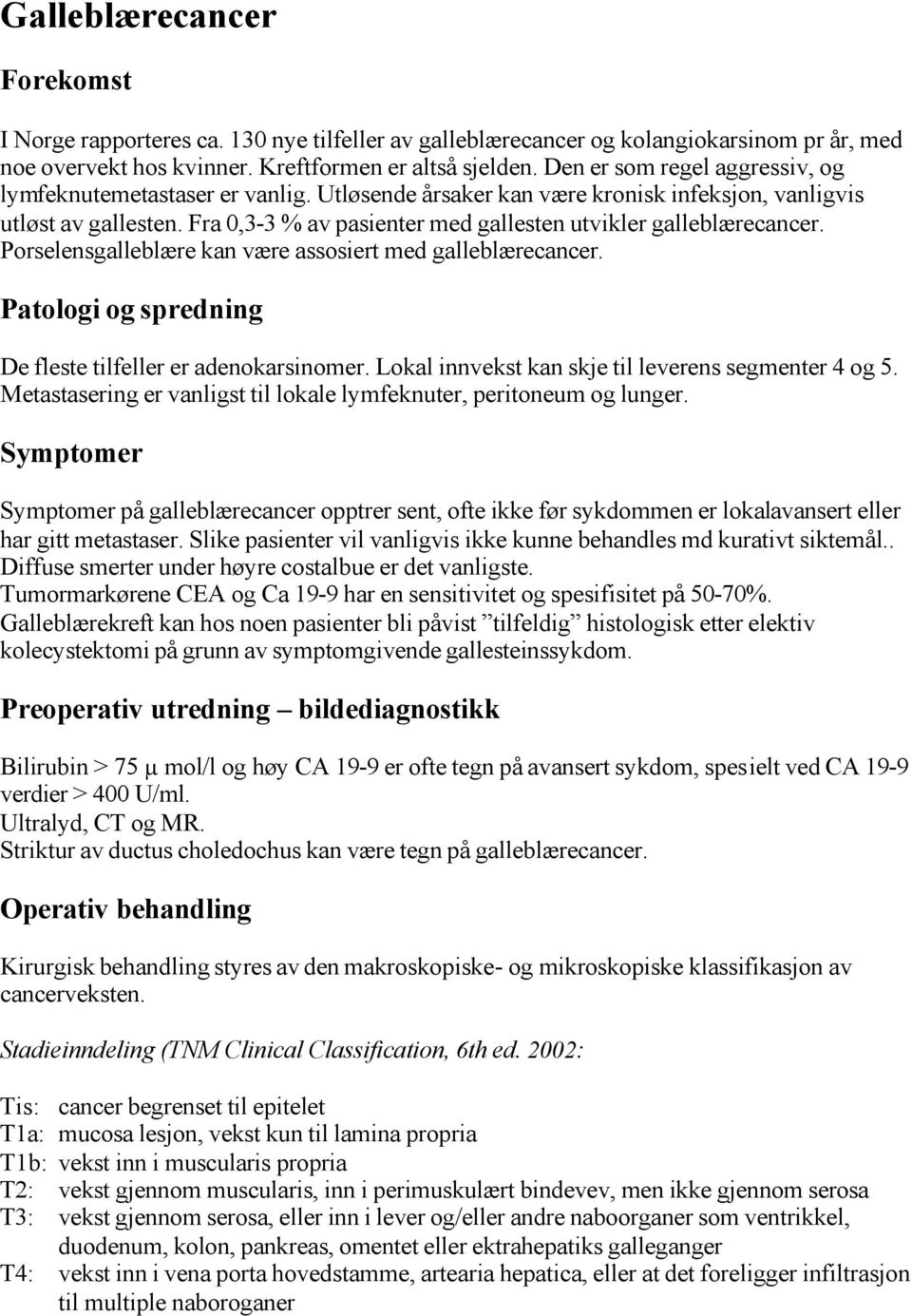 Fra 0,3-3 % av pasienter med gallesten utvikler galleblærecancer. Porselensgalleblære kan være assosiert med galleblærecancer. Patologi og spredning De fleste tilfeller er adenokarsinomer.