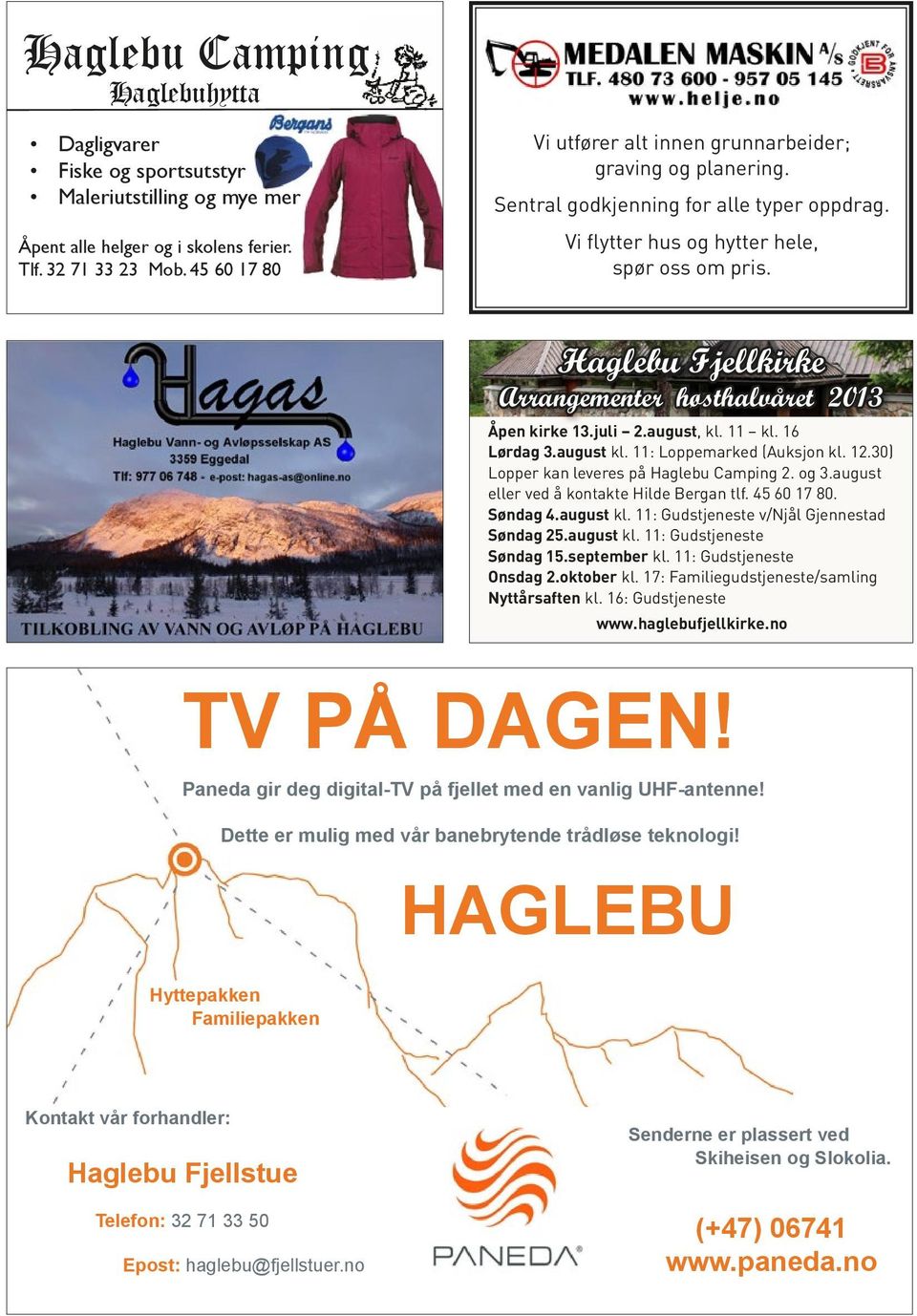 Haglebu Fjellkirke Arrangementer høsthalvåret 2013 TV PÅ DAGEN! Paneda gir deg digital-tv på fjellet med en vanlig UHF-antenne! Dette er mulig med vår banebrytende trådløse teknologi!