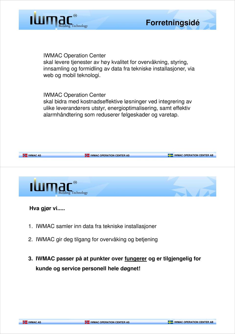 IWMAC Operation Center skal bidra med kostnadseffektive løsninger ved integrering av ulike leverandørers utstyr, energioptimalisering, samt effektiv