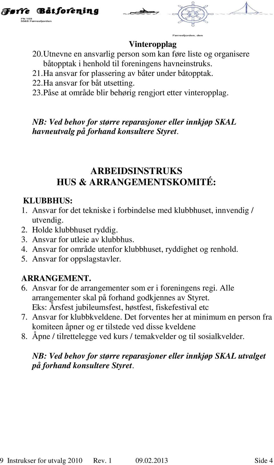 ARBEIDSINSTRUKS HUS & ARRANGEMENTSKOMITÉ: KLUBBHUS: 1. Ansvar for det tekniske i forbindelse med klubbhuset, innvendig / utvendig. 2. Holde klubbhuset ryddig. 3. Ansvar for utleie av klubbhus. 4.