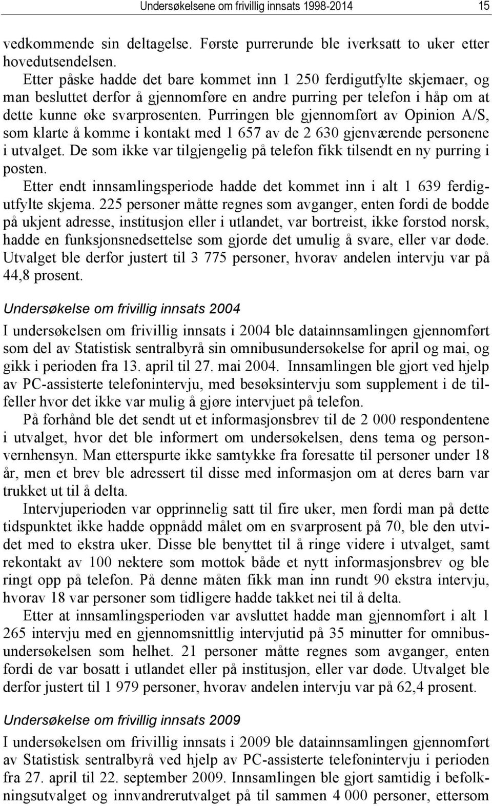 Purringen ble gjennomført av Opinion A/S, som klarte å komme i kontakt med 1 657 av de 2 630 gjenværende personene i utvalget.