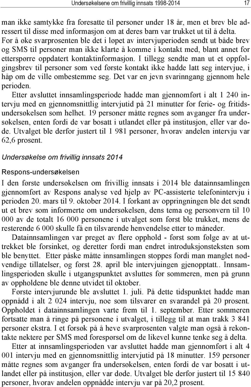 For å øke svarprosenten ble det i løpet av intervjuperioden sendt ut både brev og SMS til personer man ikke klarte å komme i kontakt med, blant annet for etterspørre oppdatert kontaktinformasjon.