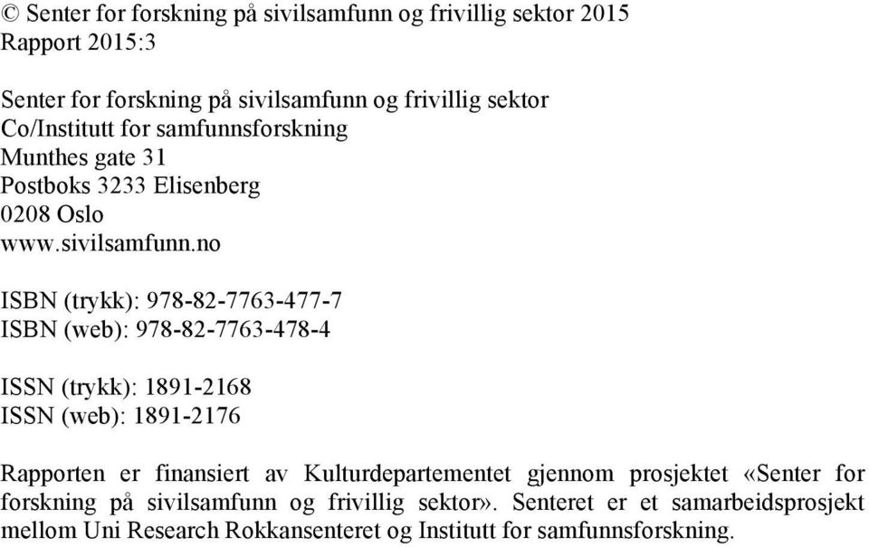 no ISBN (trykk): 978-82-7763-477-7 ISBN (web): 978-82-7763-478-4 ISSN (trykk): 1891-2168 ISSN (web): 1891-2176 Rapporten er finansiert av