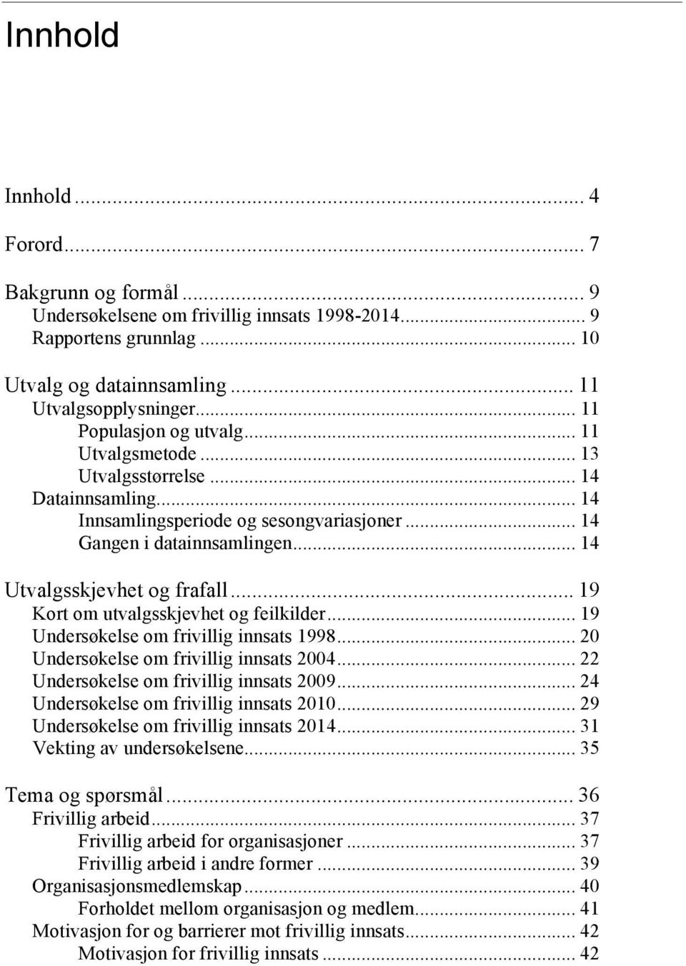 .. 19 Kort om utvalgsskjevhet og feilkilder... 19 Undersøkelse om frivillig innsats 1998... 20 Undersøkelse om frivillig innsats 2004... 22 Undersøkelse om frivillig innsats 2009.