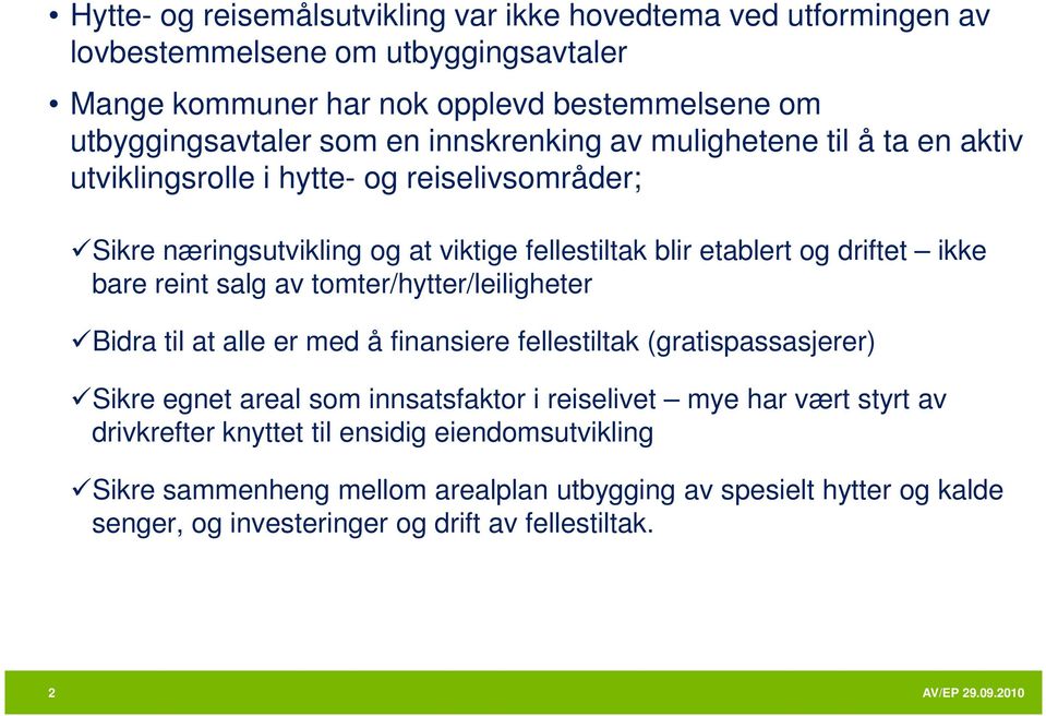 reint salg av tomter/hytter/leiligheter Bidra til at alle er med å finansiere fellestiltak (gratispassasjerer) Sikre egnet areal som innsatsfaktor i reiselivet mye har vært