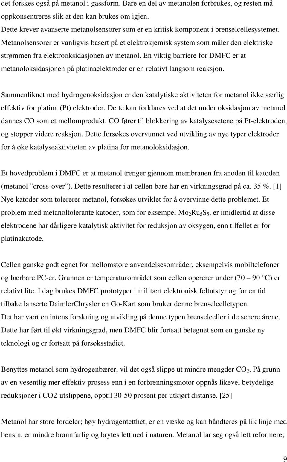 Metanolsensorer er vanligvis basert på et elektrokjemisk system som måler den elektriske strømmen fra elektrooksidasjonen av metanol.