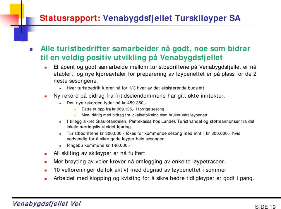 Hver turistbedrift kjører nå for 1/3 hver av det eksisterende budsjett Ny rekord på bidrag fra fritidseiendommene har gitt økte inntekter. Den nye rekorden lyder på kr 459.350,-.