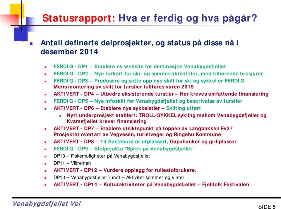 tilhørende brosjyrer FERDIG - DP3 Produsere og sette opp nye skilt for ski og sykkel er FERDIG Mens montering av skilt for turstier fullføres våren 2015 AKTIVERT - DP4 Utbedre eksisterende turstier