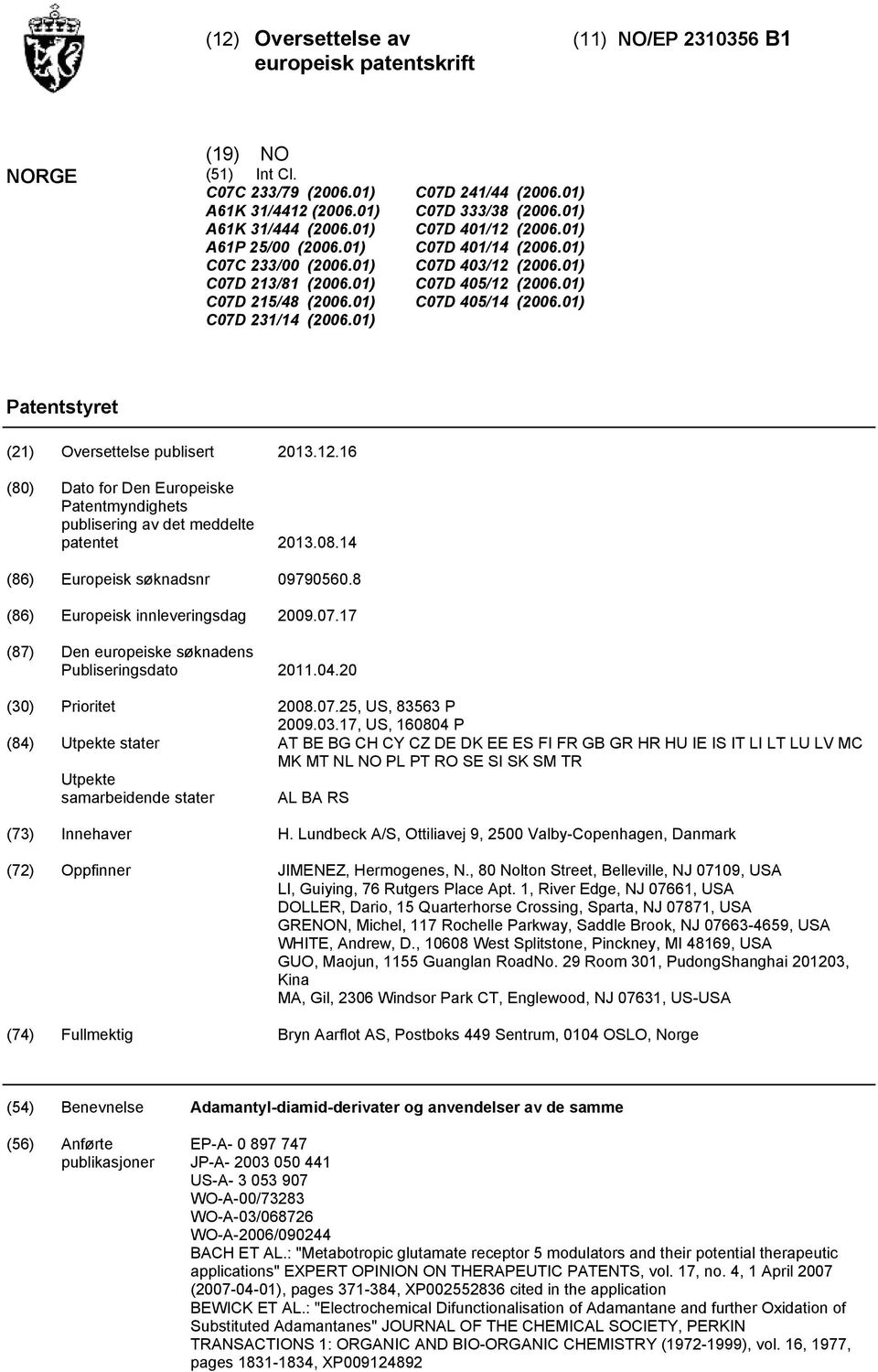 01) C07D 405/14 (2006.01) Patentstyret (21) Oversettelse publisert 2013.12.16 (80) Dato for Den Europeiske Patentmyndighets publisering av det meddelte patentet 2013.08.