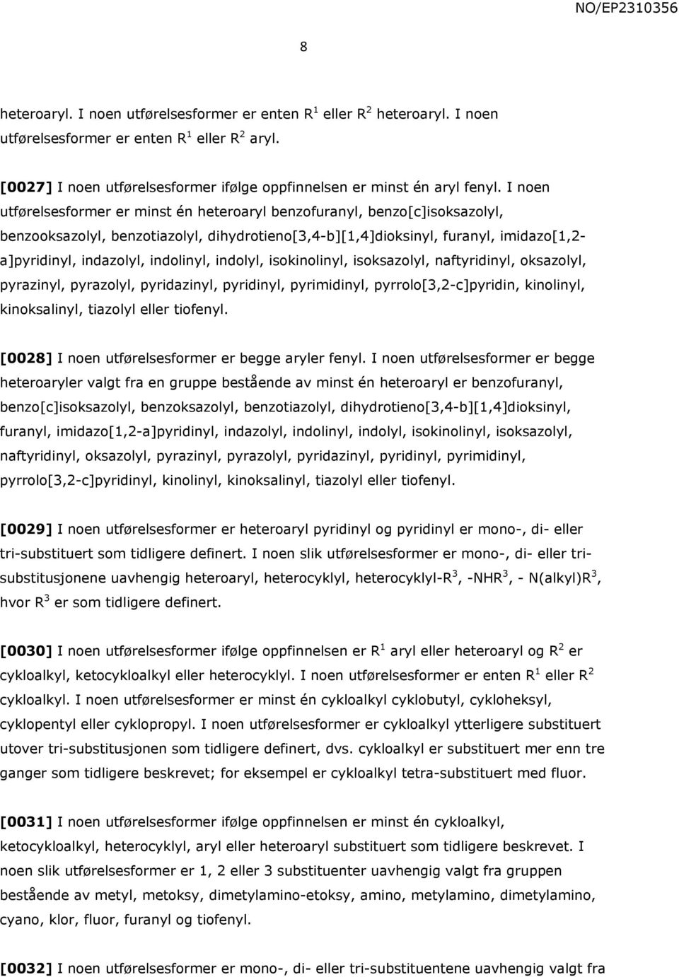 indolinyl, indolyl, isokinolinyl, isoksazolyl, naftyridinyl, oksazolyl, pyrazinyl, pyrazolyl, pyridazinyl, pyridinyl, pyrimidinyl, pyrrolo[3,2-c]pyridin, kinolinyl, kinoksalinyl, tiazolyl eller