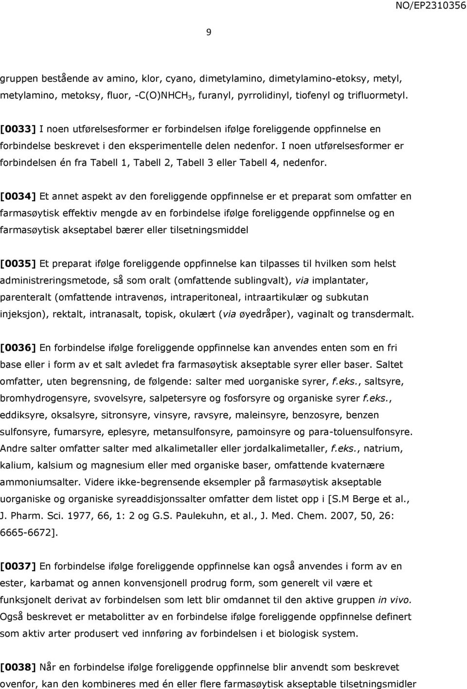 I noen utførelsesformer er forbindelsen én fra Tabell 1, Tabell 2, Tabell 3 eller Tabell 4, nedenfor.