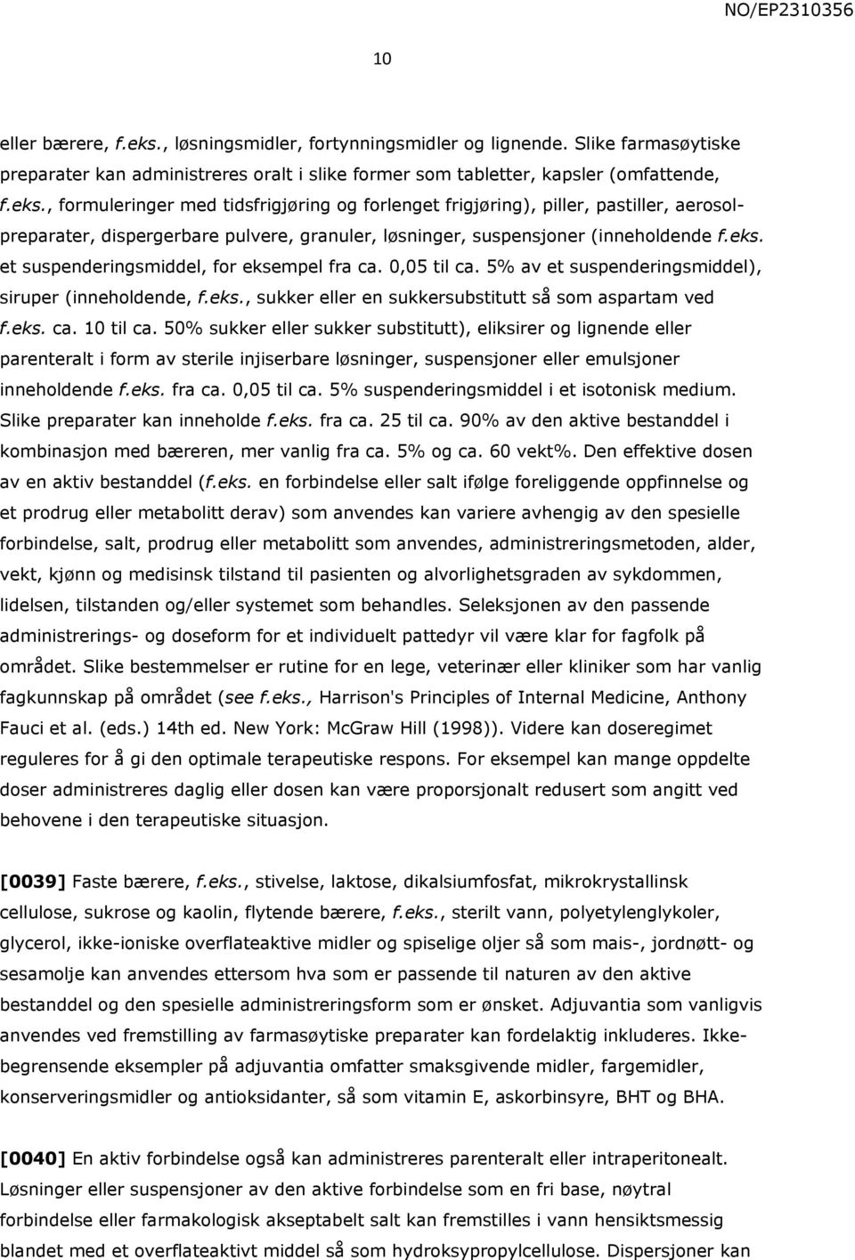 50% sukker eller sukker substitutt), eliksirer og lignende eller parenteralt i form av sterile injiserbare løsninger, suspensjoner eller emulsjoner inneholdende f.eks. fra ca. 0,05 til ca.