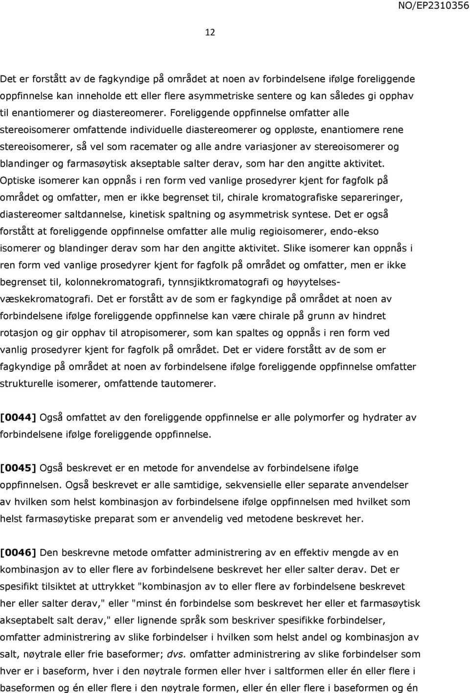 Foreliggende oppfinnelse omfatter alle stereoisomerer omfattende individuelle diastereomerer og oppløste, enantiomere rene stereoisomerer, så vel som racemater og alle andre variasjoner av