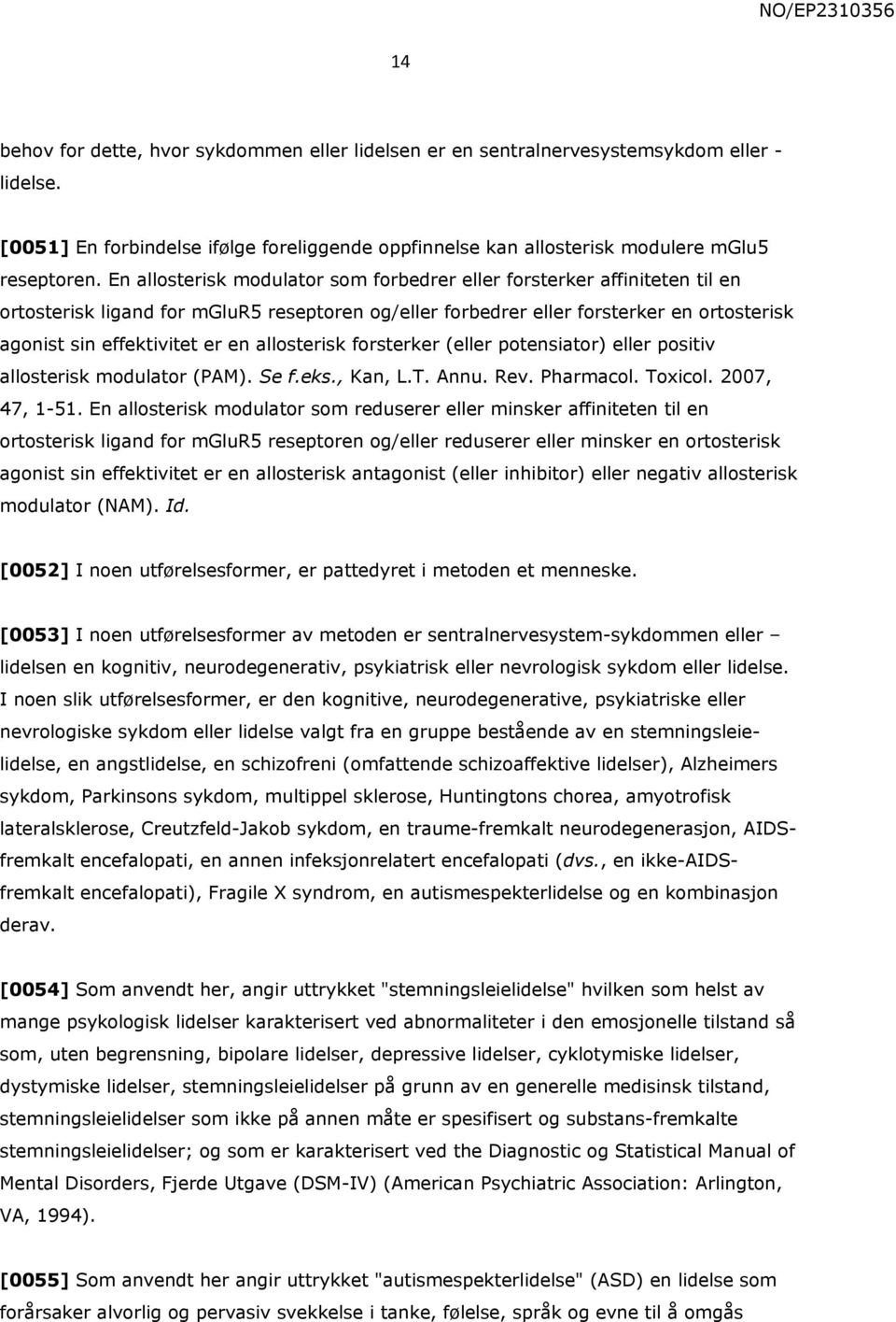 allosterisk forsterker (eller potensiator) eller positiv allosterisk modulator (PAM). Se f.eks., Kan, L.T. Annu. Rev. Pharmacol. Toxicol. 2007, 47, 1-51.