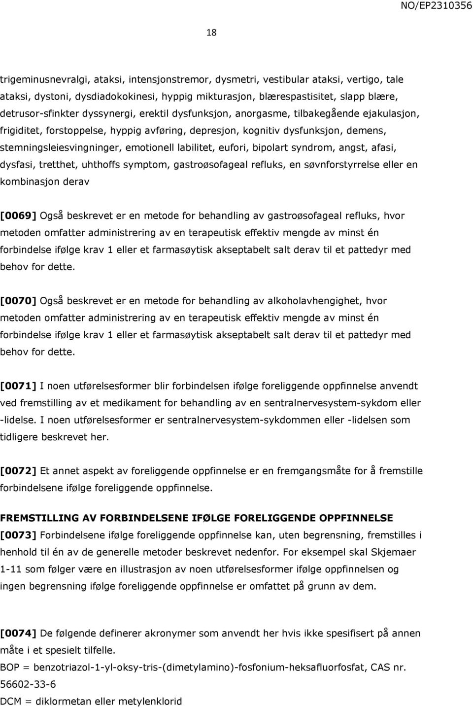 labilitet, eufori, bipolart syndrom, angst, afasi, dysfasi, tretthet, uhthoffs symptom, gastroøsofageal refluks, en søvnforstyrrelse eller en kombinasjon derav [0069] Også beskrevet er en metode for