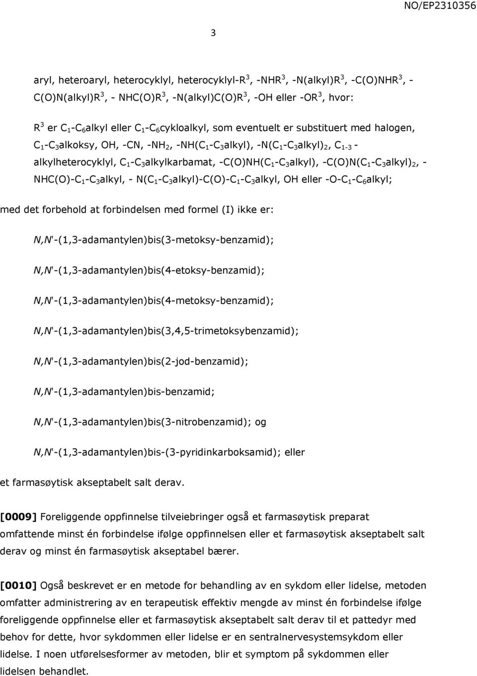 alkyl), -C(O)N(C 1 -C 3 alkyl) 2, - NHC(O)-C 1 -C 3 alkyl, - N(C 1 -C 3 alkyl)-c(o)-c 1 -C 3 alkyl, OH eller -O-C 1 -C 6 alkyl; med det forbehold at forbindelsen med formel (I) ikke er: