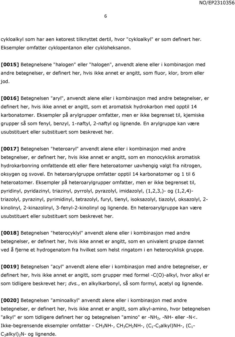 [0016] Betegnelsen "aryl", anvendt alene eller i kombinasjon med andre betegnelser, er definert her, hvis ikke annet er angitt, som et aromatisk hydrokarbon med opptil 14 karbonatomer.