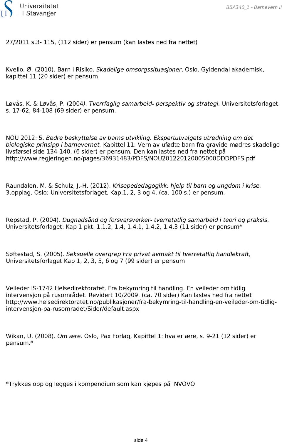 NOU 2012: 5. Bedre beskyttelse av barns utvikling. Ekspertutvalgets utredning om det biologiske prinsipp i barnevernet.