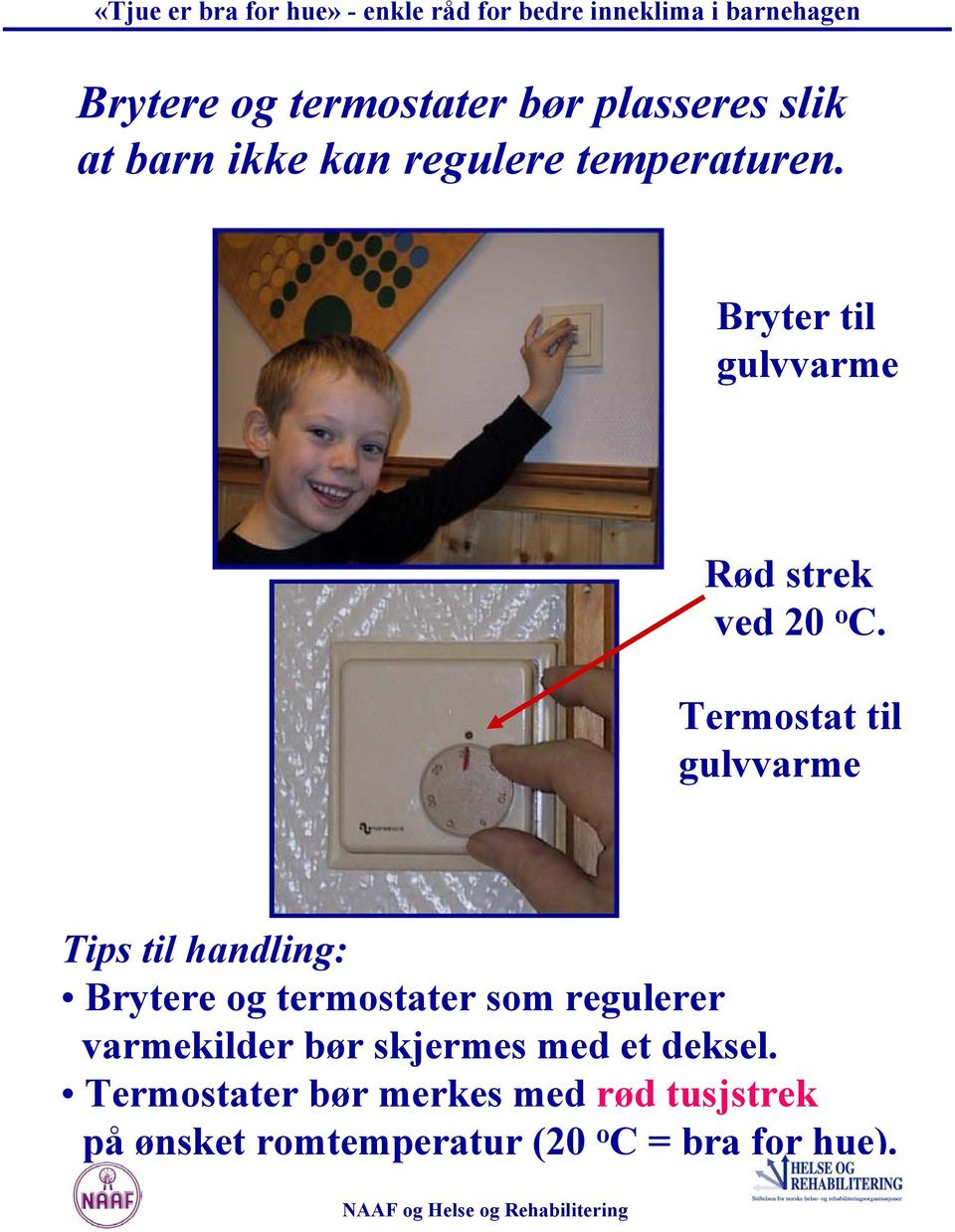 Termostat til gulvvarme Brytere og termostater som regulerer varmekilder bør