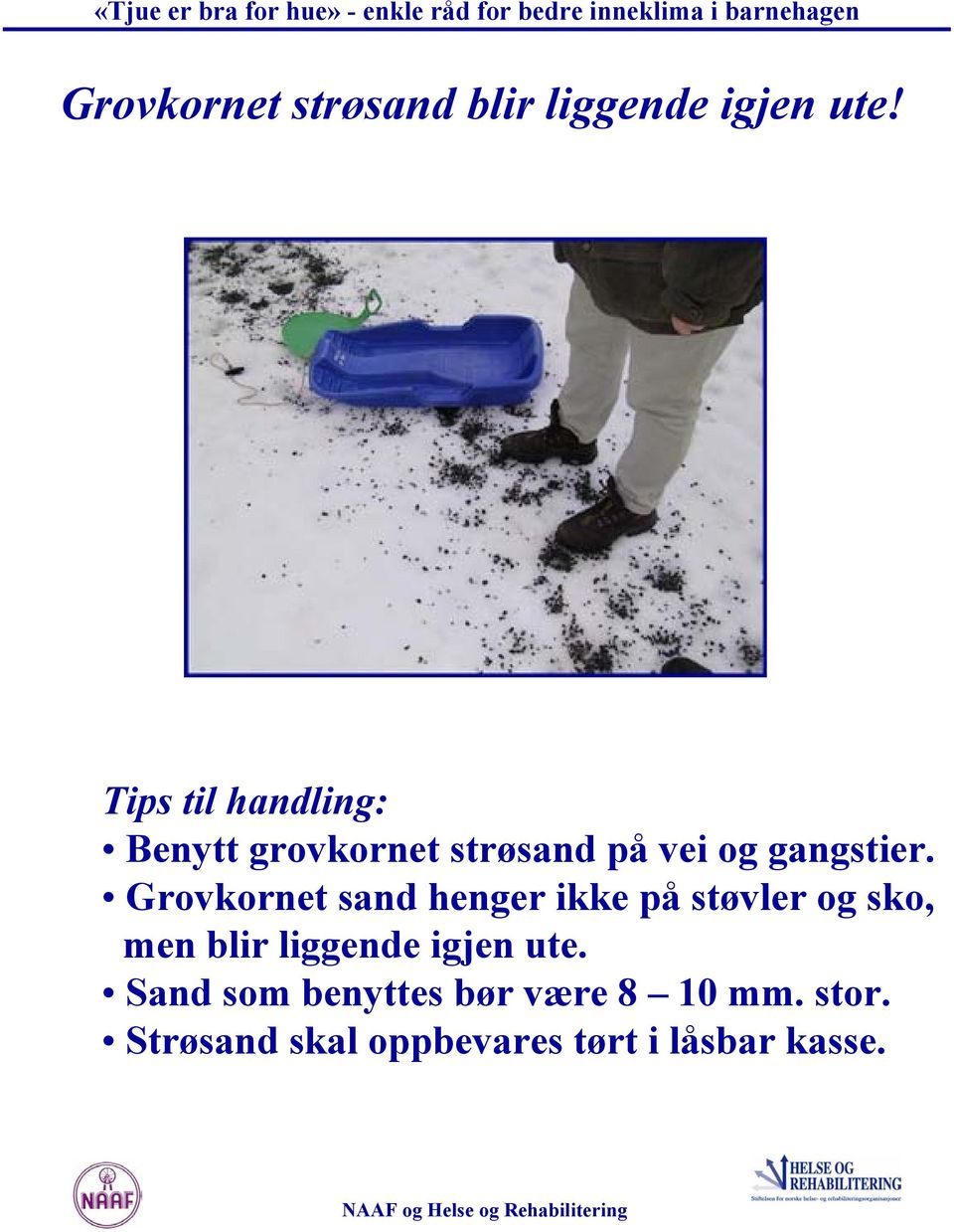 Grovkornet sand henger ikke på støvler og sko, men blir