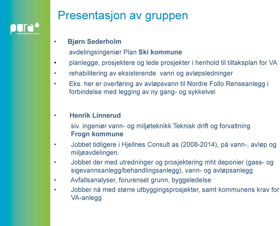 ingeniør vann- og miljøteknikk Teknisk drift og forvaltning Frogn kommune Jobbet tidligere i Hjellnes Consult as (2008-2014), på vann-, avløp og miljøavdelingen.